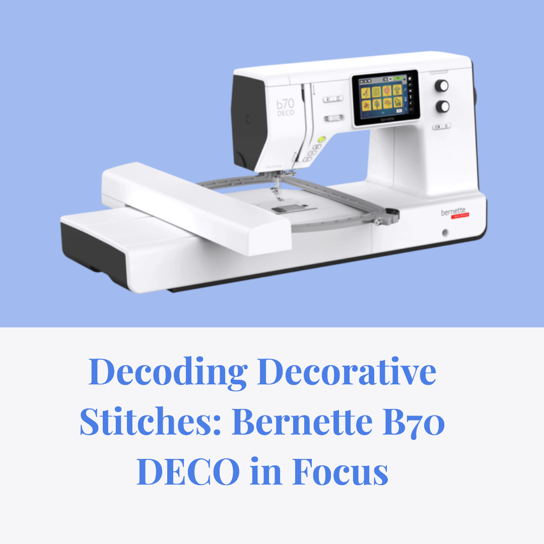 Decoding Decorative Stitches: Bernette B70 DECO in Focus