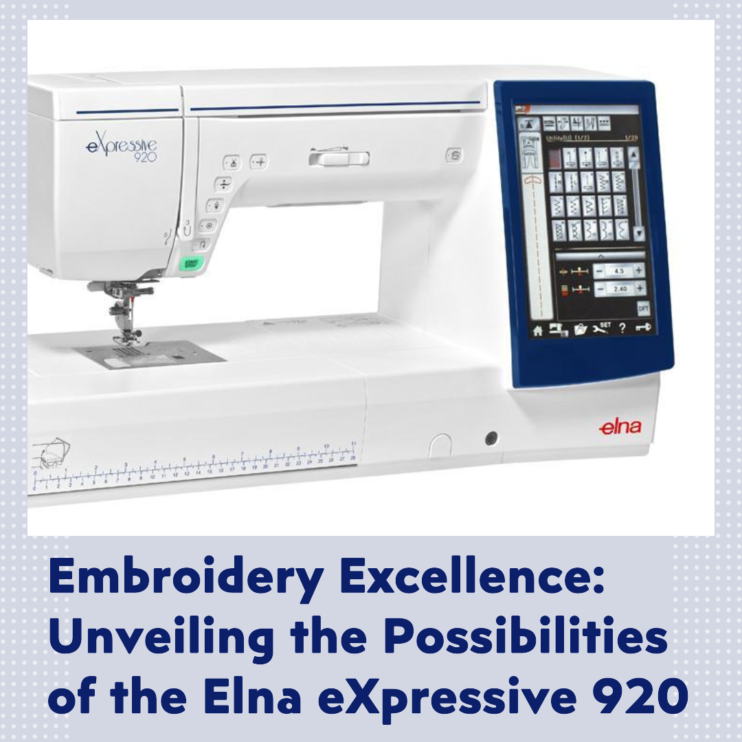 Embroidery Excellence: Unveiling the Possibilities of the Elna eXpressive 920